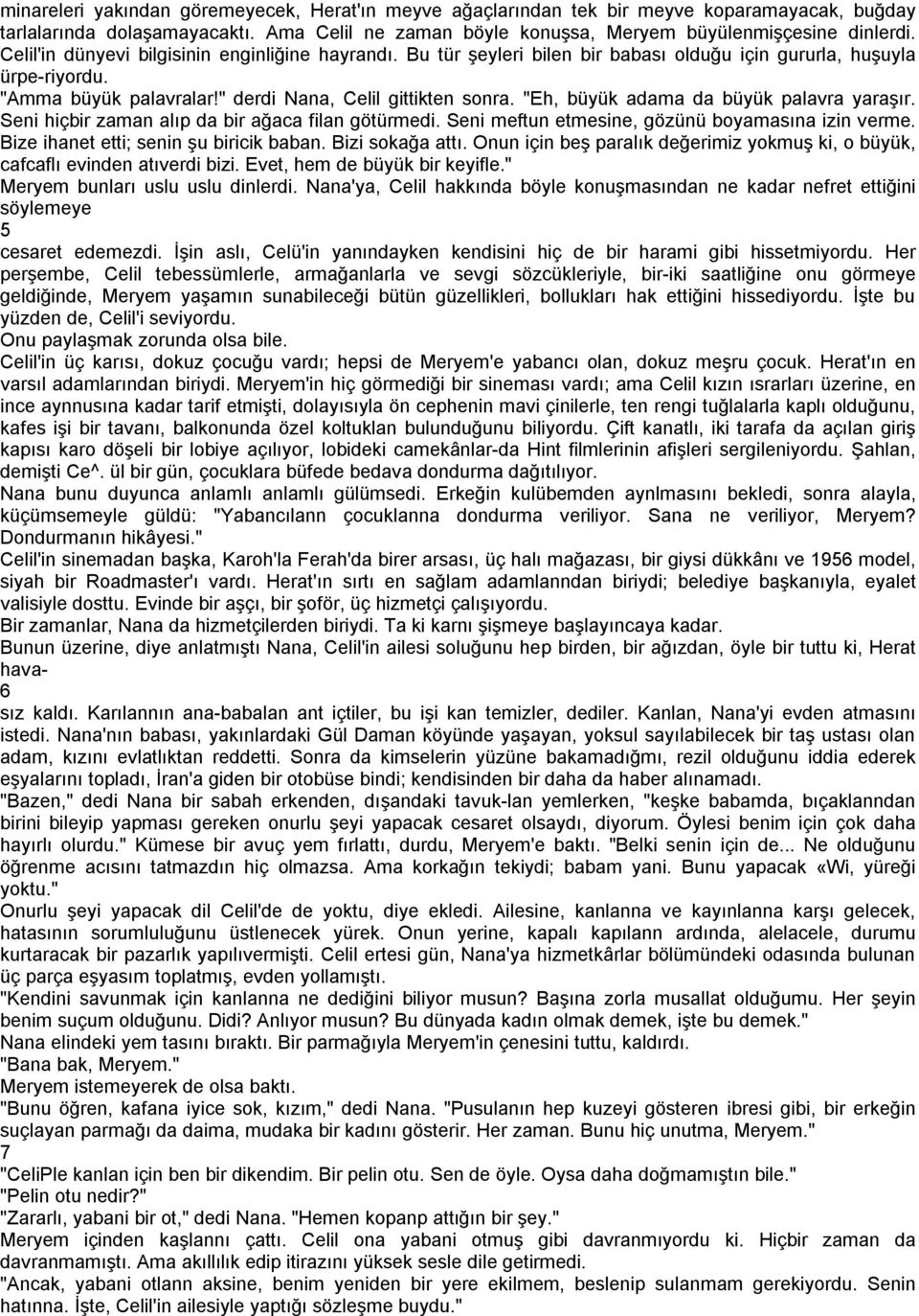 "Eh, büyük adama da büyük palavra yaraşır. Seni hiçbir zaman alıp da bir ağaca filan götürmedi. Seni meftun etmesine, gözünü boyamasına izin verme. Bize ihanet etti; senin şu biricik baban.