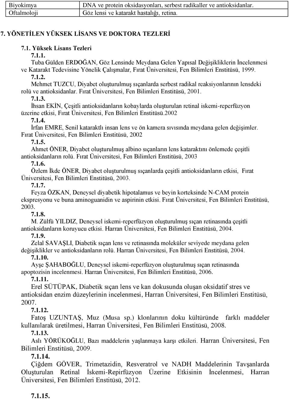 1. Tuba Gülden ERDOĞAN, Göz Lensinde Meydana Gelen Yapısal Değişikliklerin İncelenmesi ve Katarakt Tedevisine Yönelik Çalışmalar, Fırat Üniversitesi, Fen Bilimleri Enstitüsü, 1999. 7.1.2.