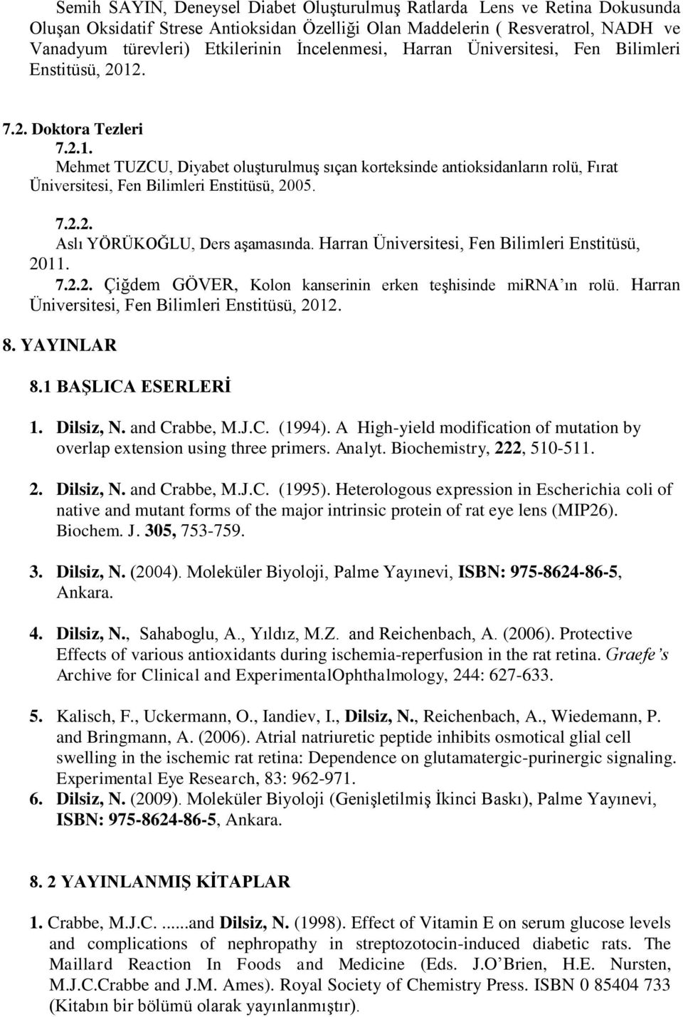 7.2.2. Aslı YÖRÜKOĞLU, Ders aşamasında. Harran Üniversitesi, Fen Bilimleri Enstitüsü, 2011. 7.2.2. Çiğdem GÖVER, Kolon kanserinin erken teşhisinde mirna ın rolü.