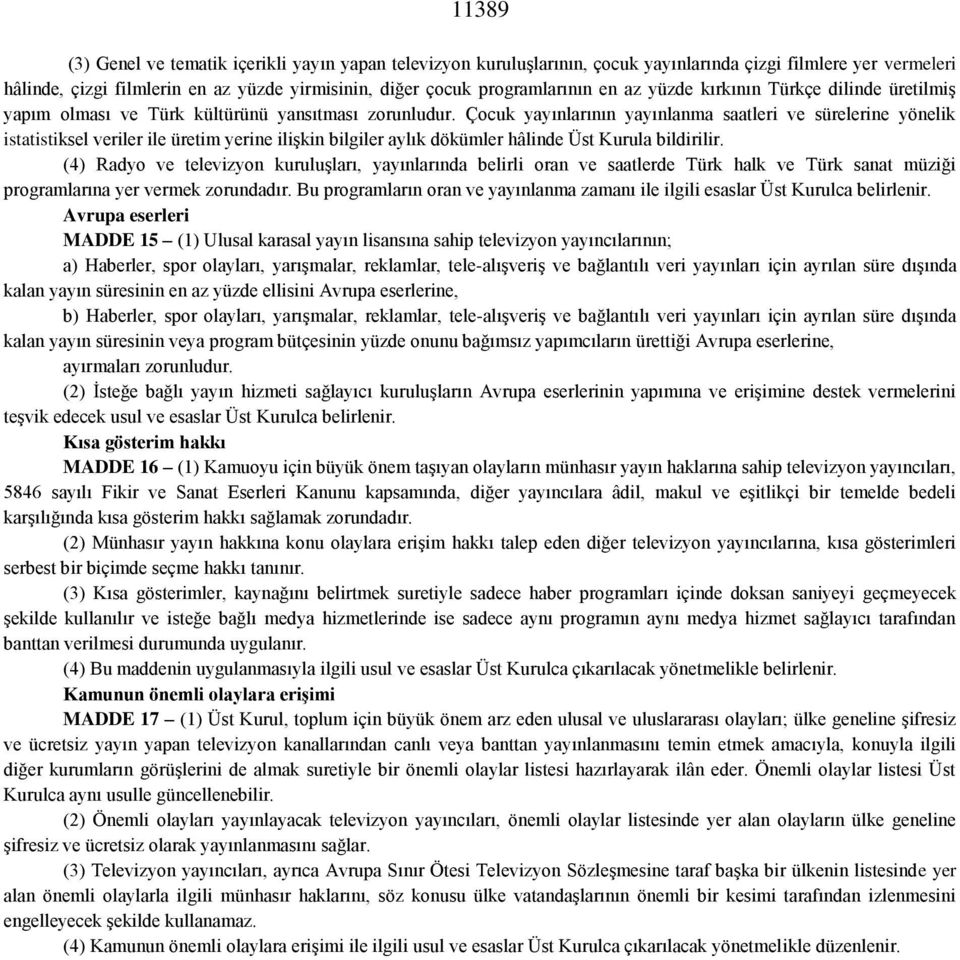 Çocuk yayınlarının yayınlanma saatleri ve sürelerine yönelik istatistiksel veriler ile üretim yerine ilişkin bilgiler aylık dökümler hâlinde Üst Kurula bildirilir.