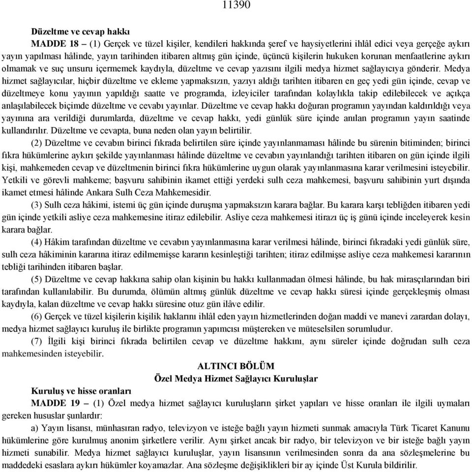 Medya hizmet sağlayıcılar, hiçbir düzeltme ve ekleme yapmaksızın, yazıyı aldığı tarihten itibaren en geç yedi gün içinde, cevap ve düzeltmeye konu yayının yapıldığı saatte ve programda, izleyiciler