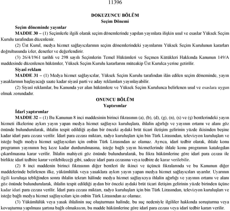 () 6/4/96 tarihli ve 98 sayılı Seçimlerin Temel Hükümleri ve Seçmen Kütükleri Hakkında Kanunun 49/A maddesinde düzenlenen hükümler, Yüksek Seçim Kurulu kararlarını müteakip Üst Kurulca yerine