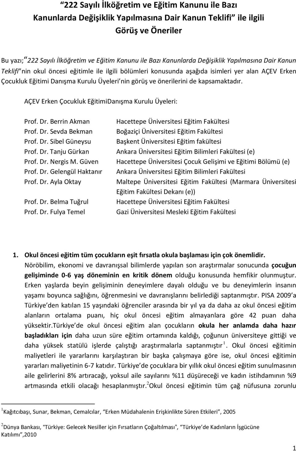 de kapsamaktadır. AÇEV Erken Çocukluk EğitimiDanışma Kurulu Üyeleri: Prof. Dr. Berrin Akman Prof. Dr. Sevda Bekman Prof. Dr. Sibel Güneysu Prof. Dr. Tanju Gürkan Prof. Dr. Nergis M. Güven Prof. Dr. Gelengül Haktanır Prof.