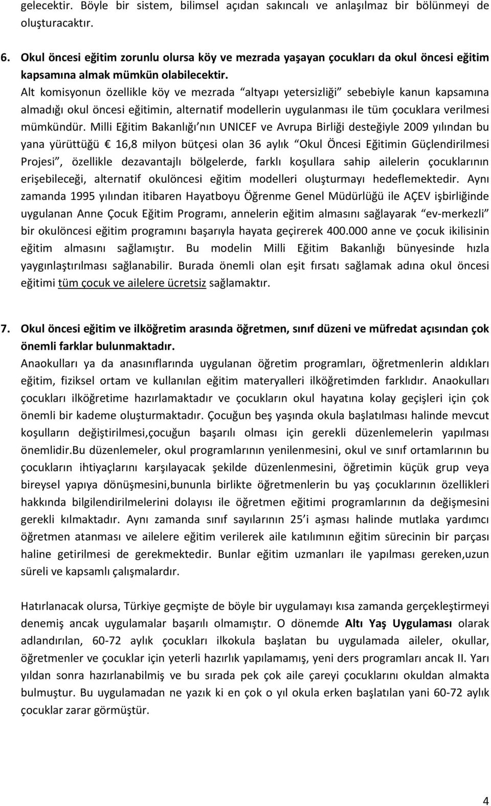 Alt komisyonun özellikle köy ve mezrada altyapı yetersizliği sebebiyle kanun kapsamına almadığı okul öncesi eğitimin, alternatif modellerin uygulanması ile tüm çocuklara verilmesi mümkündür.