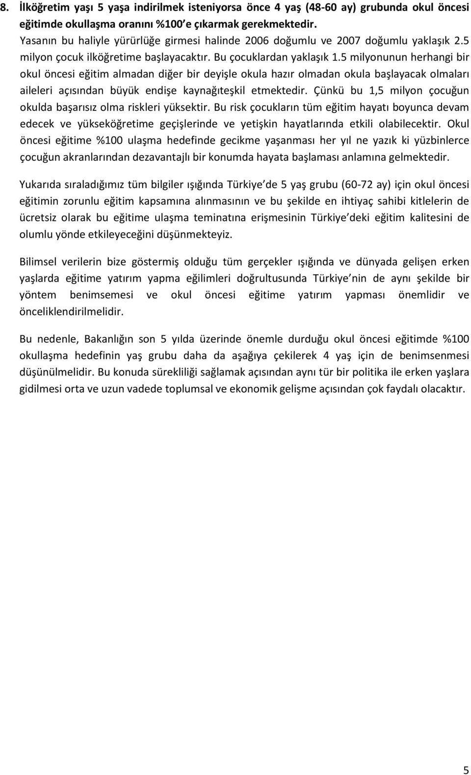 5 milyonunun herhangi bir okul öncesi eğitim almadan diğer bir deyişle okula hazır olmadan okula başlayacak olmaları aileleri açısından büyük endişe kaynağıteşkil etmektedir.