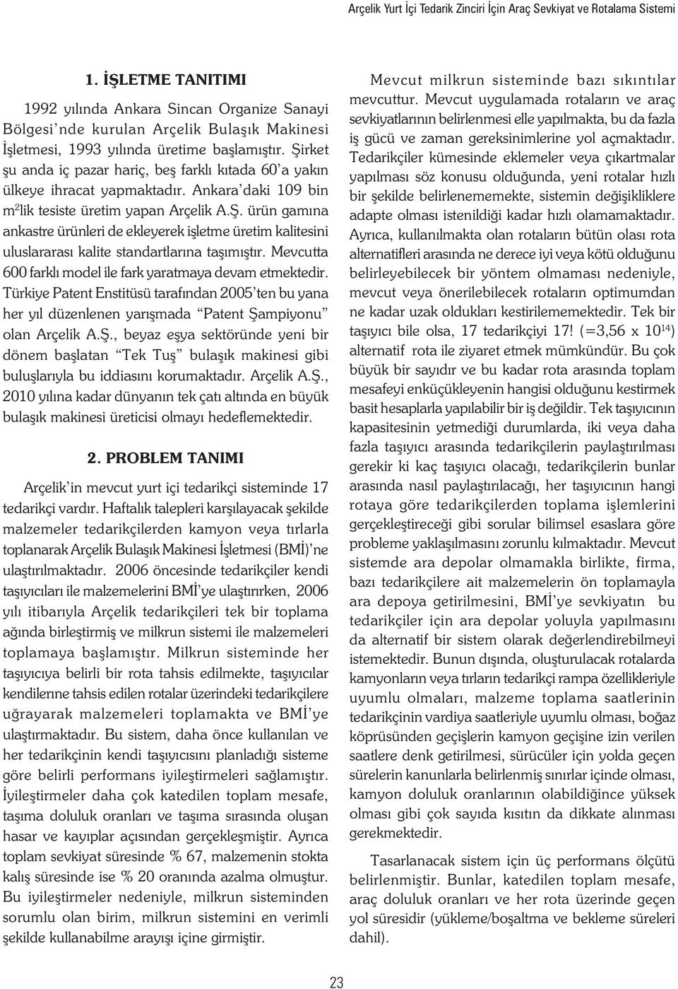 Mevcutta 600 farlı model le far yaratmaya devam etmetedr. Türye Patent Ensttüsü tarafından 005 ten bu yana her yıl düzenlenen yarışmada Patent Şa