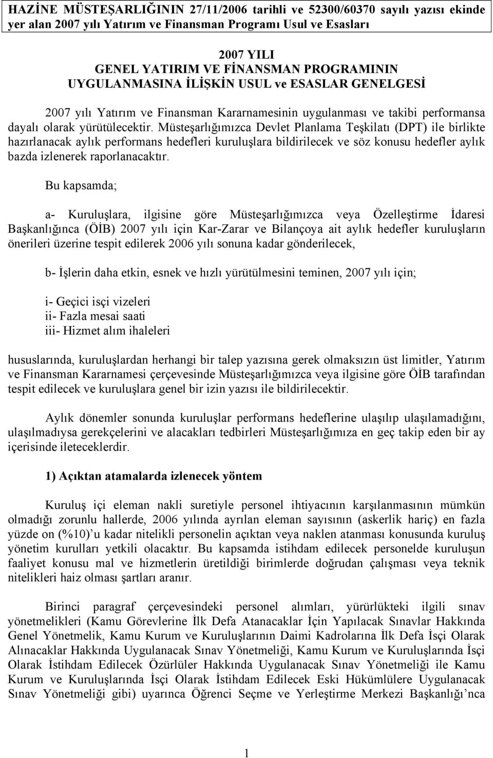 Müsteşarlığımızca Devlet Planlama Teşkilatı (DPT) ile birlikte hazırlanacak aylık performans hedefleri kuruluşlara bildirilecek ve söz konusu hedefler aylık bazda izlenerek raporlanacaktır.