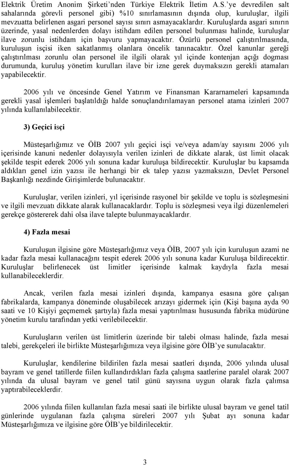 Kuruluşlarda asgari sınırın üzerinde, yasal nedenlerden dolayı istihdam edilen personel bulunması halinde, kuruluşlar ilave zorunlu istihdam için başvuru yapmayacaktır.