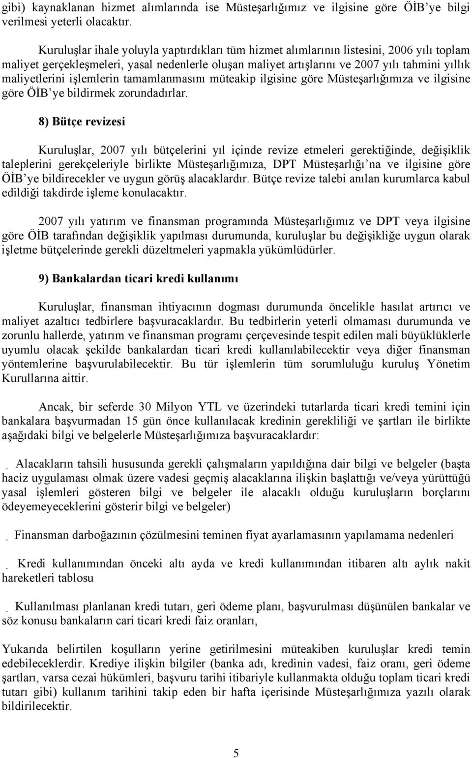 maliyetlerini işlemlerin tamamlanmasını müteakip ilgisine göre Müsteşarlığımıza ve ilgisine göre ÖİB ye bildirmek zorundadırlar.