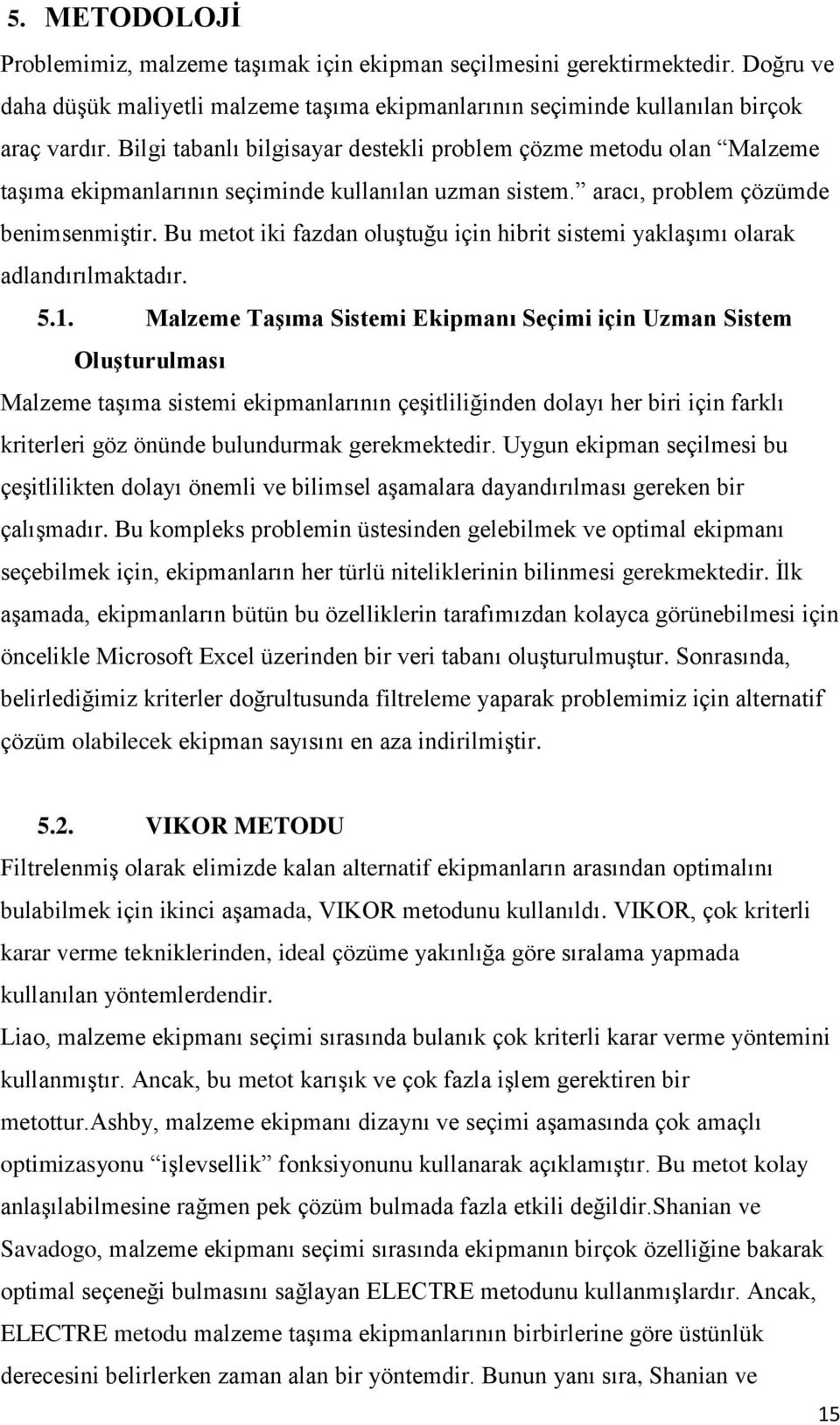 Bu metot iki fazdan oluştuğu için hibrit sistemi yaklaşımı olarak adlandırılmaktadır. 5.1.