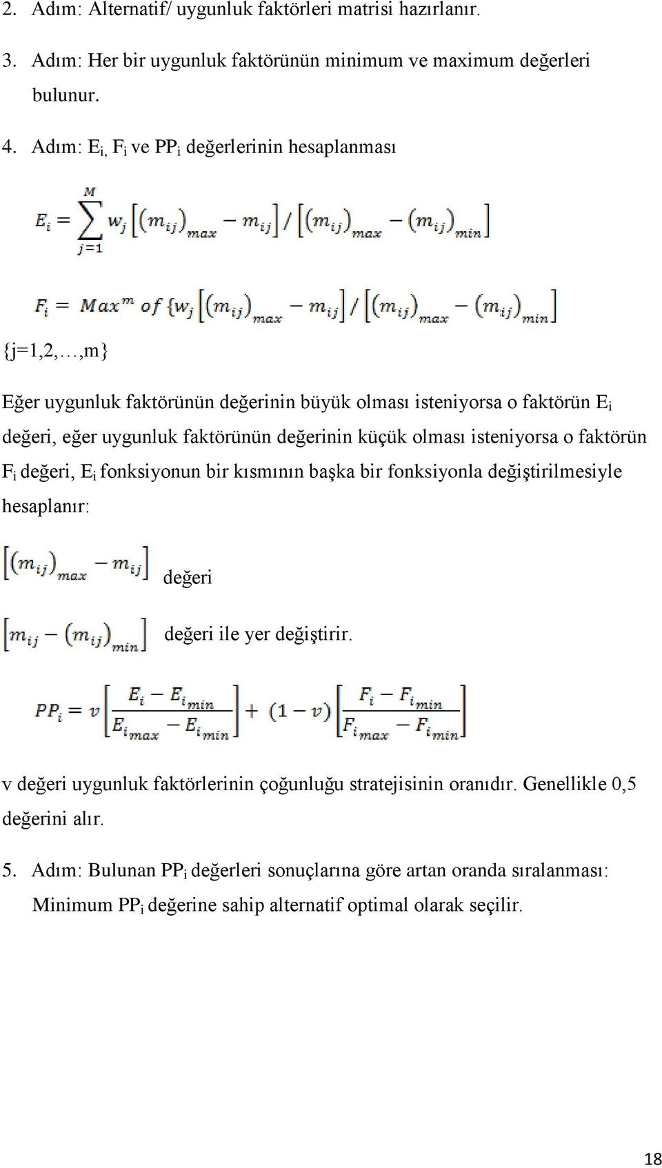 küçük olması isteniyorsa o faktörün F i değeri, E i fonksiyonun bir kısmının başka bir fonksiyonla değiştirilmesiyle hesaplanır: değeri değeri ile yer değiştirir.