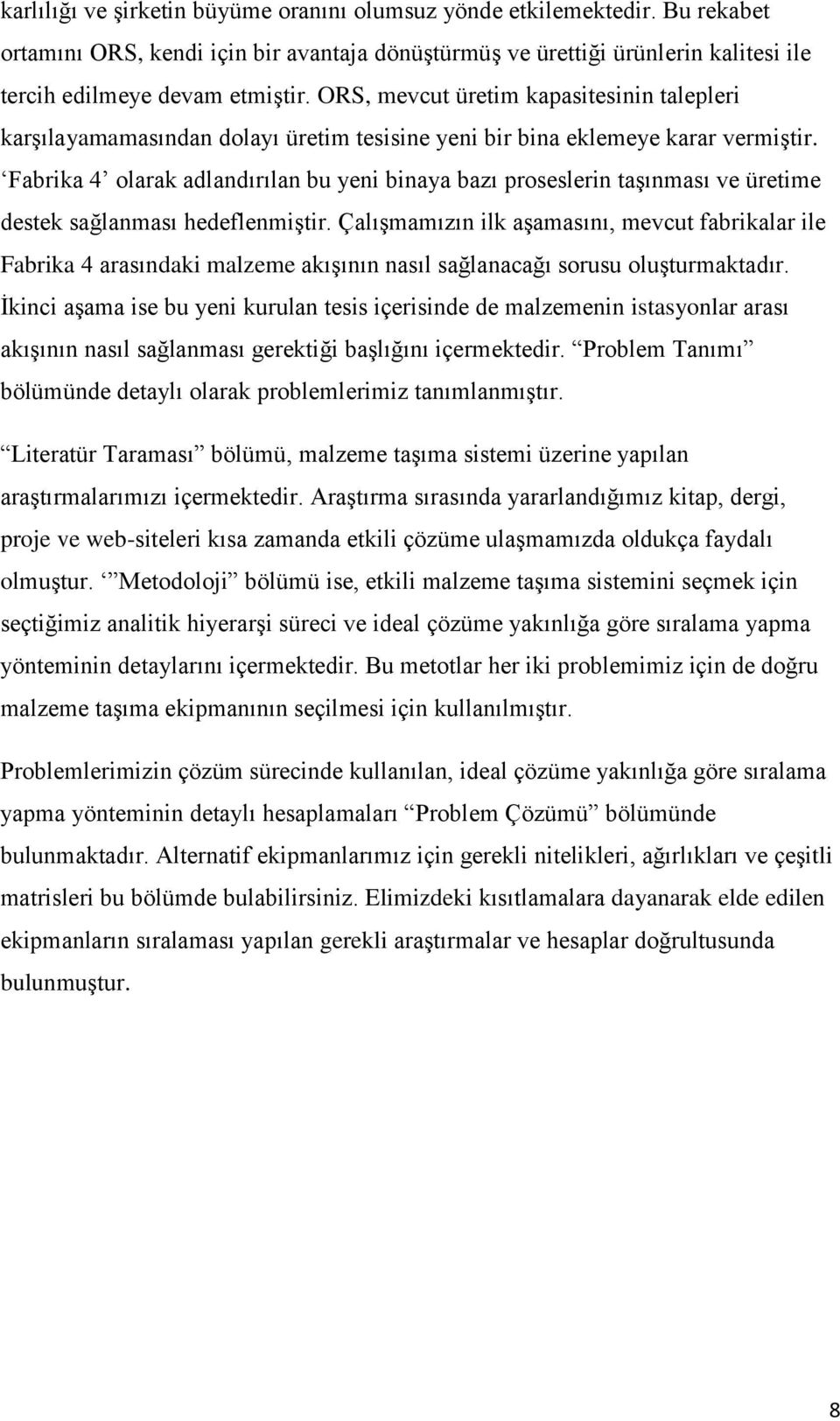 Fabrika 4 olarak adlandırılan bu yeni binaya bazı proseslerin taşınması ve üretime destek sağlanması hedeflenmiştir.