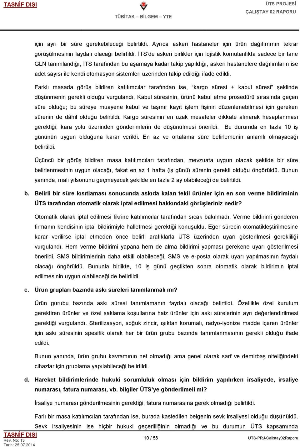 otomasyon sistemleri üzerinden takip edildiği ifade edildi. Farklı masada görüģ bildiren katılımcılar tarafından ise, kargo süresi + kabul süresi Ģeklinde düģünmenin gerekli olduğu vurgulandı.