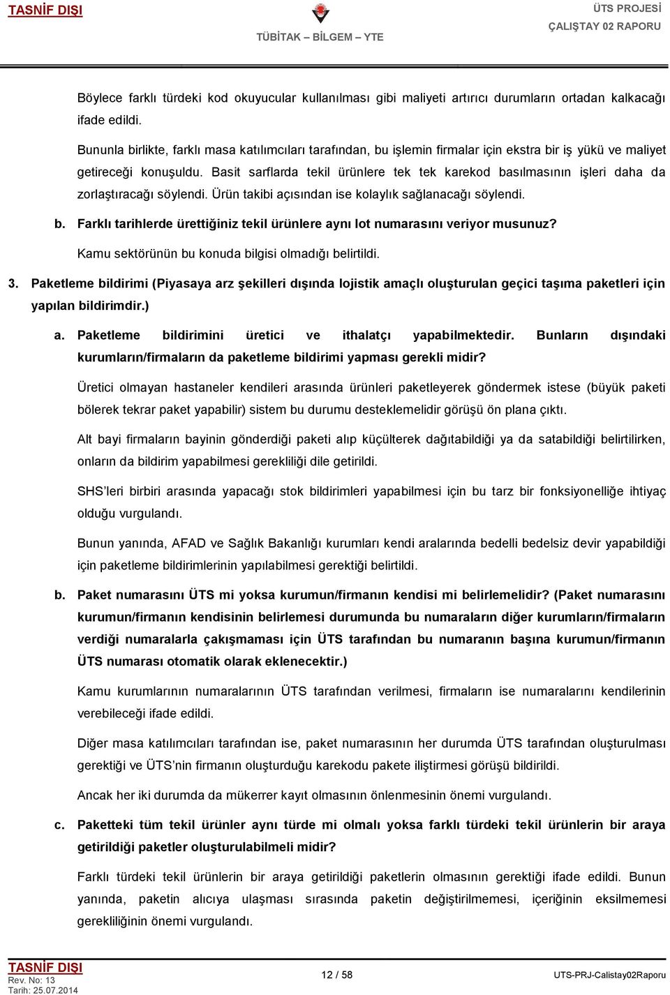 Basit sarflarda tekil ürünlere tek tek karekod basılmasının iģleri daha da zorlaģtıracağı söylendi. Ürün takibi açısından ise kolaylık sağlanacağı söylendi. b. Farklı tarihlerde ürettiğiniz tekil ürünlere aynı lot numarasını veriyor musunuz?