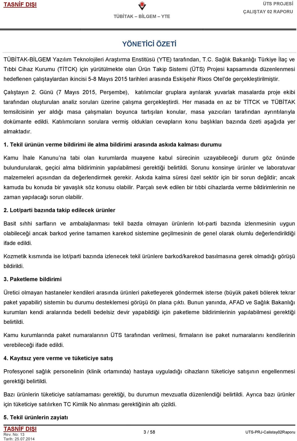 Sağlık Bakanlığı Türkiye Ġlaç ve Tıbbi Cihaz Kurumu (TĠTCK) için yürütülmekte olan Ürün Takip Sistemi (ÜTS) Projesi kapsamında düzenlenmesi hedeflenen çalıģtaylardan ikincisi 5-8 Mayıs 2015 tarihleri