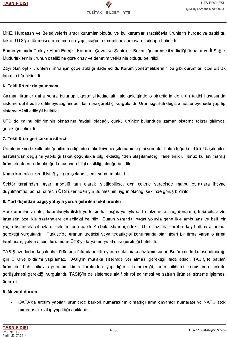 Bunun yanında Türkiye Atom Enerjisi Kurumu, Çevre ve ġehircilik Bakanlığı nın yetkilendirdiği firmalar ve Ġl Sağlık Müdürlüklerinin ürünün özelliğine göre onay ve denetim yetkisinin olduğu  Zayi olan