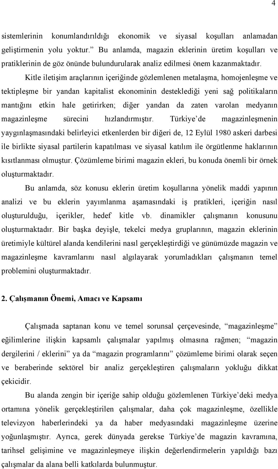 Kitle iletişim araçlarının içeriğinde gözlemlenen metalaşma, homojenleşme ve tektipleşme bir yandan kapitalist ekonominin desteklediği yeni sağ politikaların mantığını etkin hale getirirken; diğer