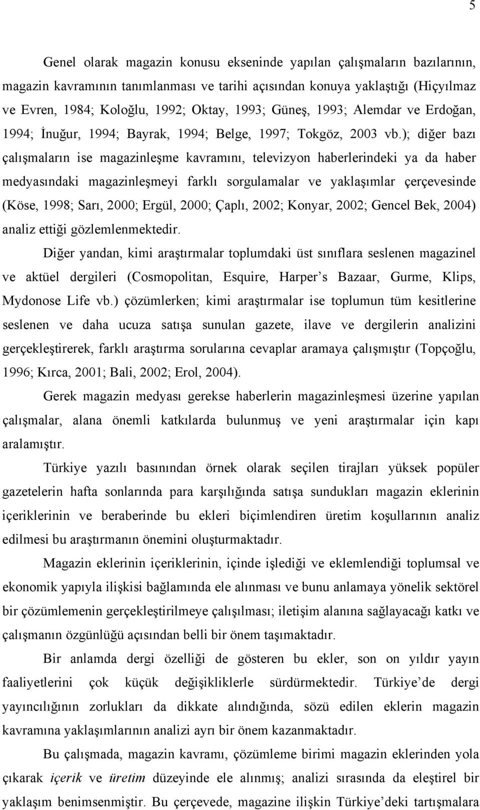 ); diğer bazı çalışmaların ise magazinleşme kavramını, televizyon haberlerindeki ya da haber medyasındaki magazinleşmeyi farklı sorgulamalar ve yaklaşımlar çerçevesinde (Köse, 1998; Sarı, 2000;