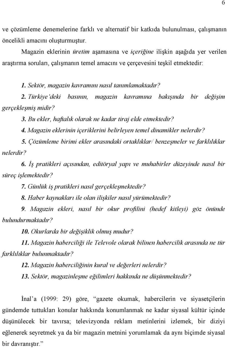 Sektör, magazin kavramını nasıl tanımlamaktadır? 2. Türkiye deki basının, magazin kavramına bakışında bir değişim gerçekleşmiş midir? 3. Bu ekler, haftalık olarak ne kadar tiraj elde etmektedir? 4.