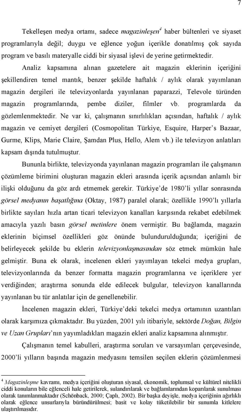 Analiz kapsamına alınan gazetelere ait magazin eklerinin içeriğini şekillendiren temel mantık, benzer şekilde haftalık / aylık olarak yayımlanan magazin dergileri ile televizyonlarda yayınlanan