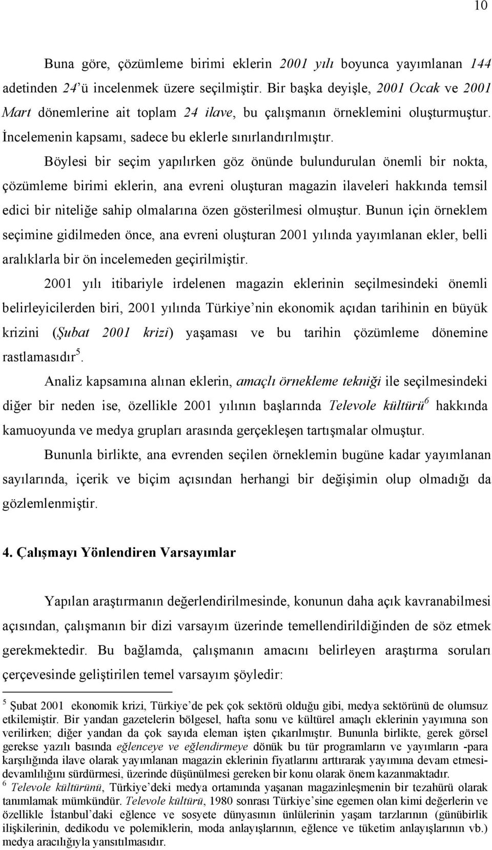 Böylesi bir seçim yapılırken göz önünde bulundurulan önemli bir nokta, çözümleme birimi eklerin, ana evreni oluşturan magazin ilaveleri hakkında temsil edici bir niteliğe sahip olmalarına özen