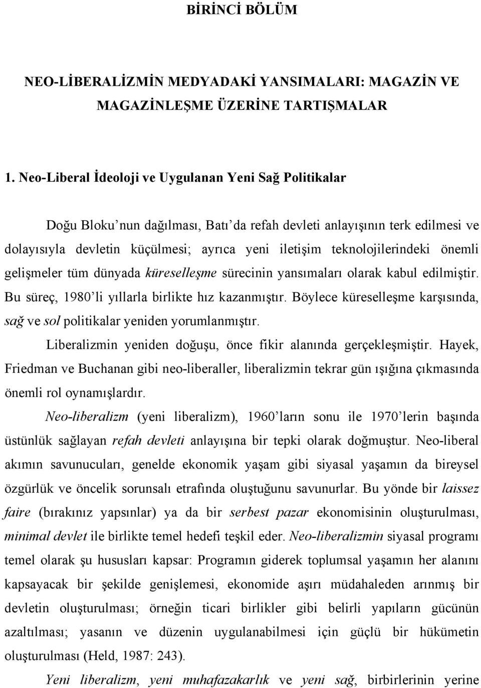 teknolojilerindeki önemli gelişmeler tüm dünyada küreselleşme sürecinin yansımaları olarak kabul edilmiştir. Bu süreç, 1980 li yıllarla birlikte hız kazanmıştır.