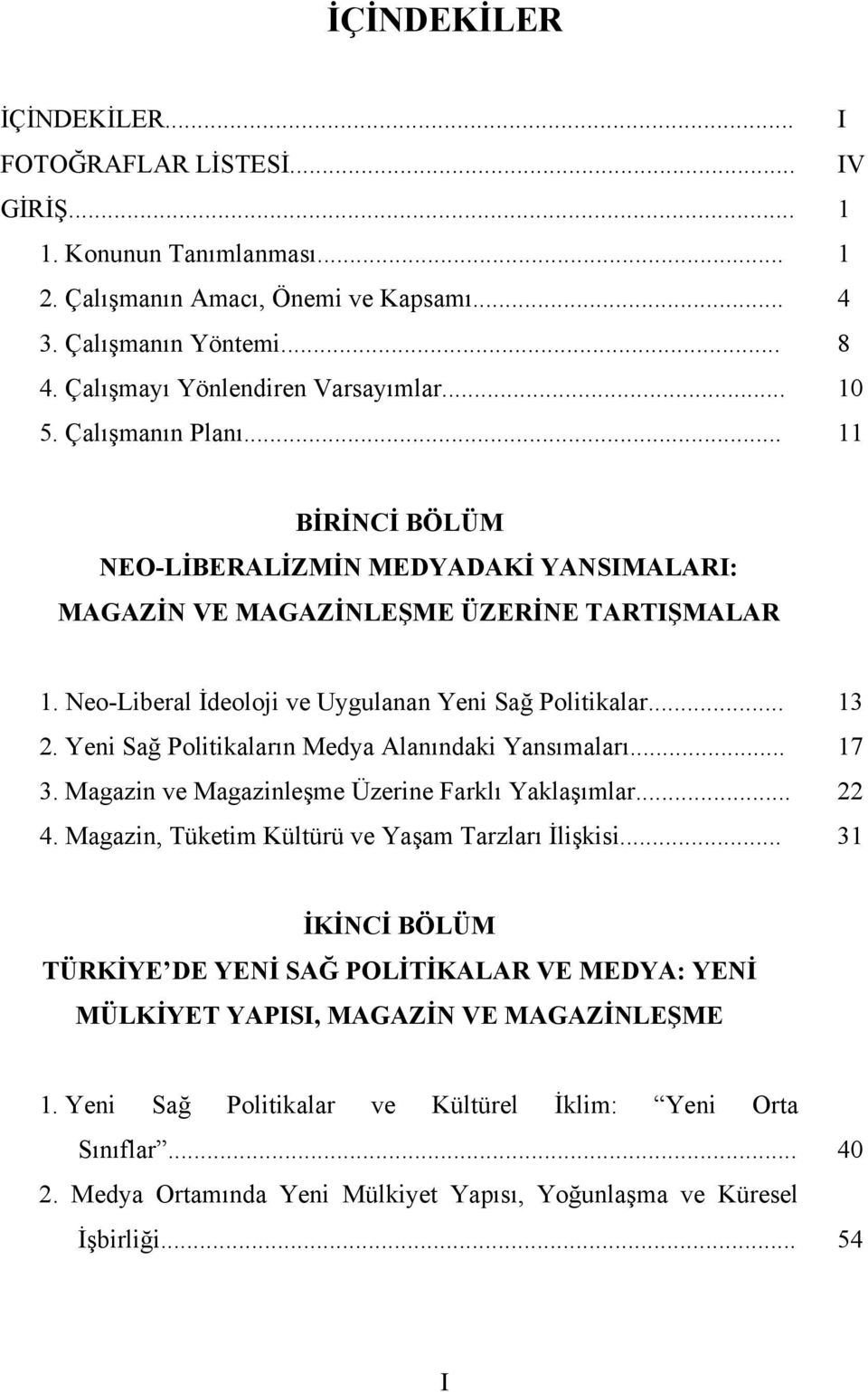 Neo-Liberal İdeoloji ve Uygulanan Yeni Sağ Politikalar... 13 2. Yeni Sağ Politikaların Medya Alanındaki Yansımaları... 17 3. Magazin ve Magazinleşme Üzerine Farklı Yaklaşımlar... 22 4.