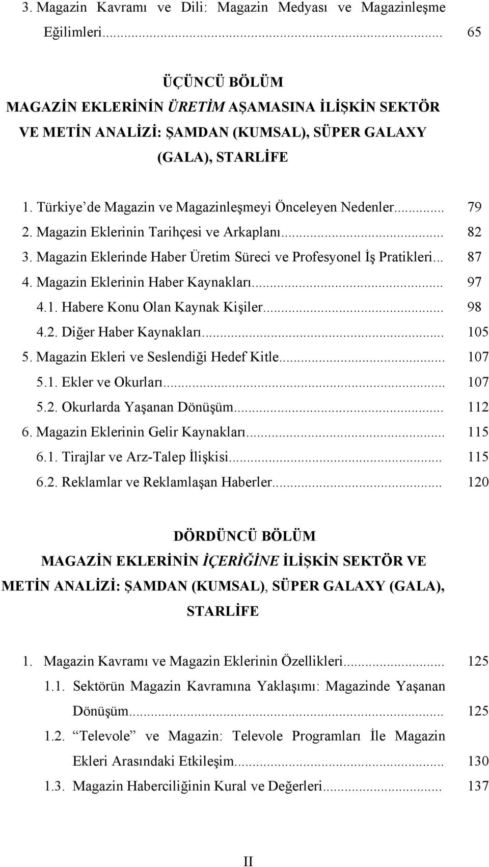 Magazin Eklerinin Tarihçesi ve Arkaplanı... 82 3. Magazin Eklerinde Haber Üretim Süreci ve Profesyonel İş Pratikleri... 87 4. Magazin Eklerinin Haber Kaynakları... 97 4.1.