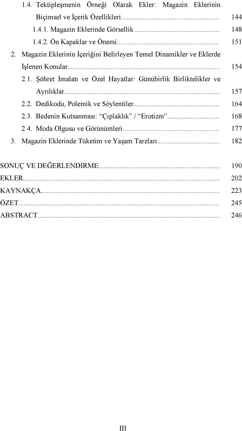 .. 157 2.2. Dedikodu, Polemik ve Söylentiler... 164 2.3. Bedenin Kutsanması: Çıplaklık / Erotizm... 168 2.4. Moda Olgusu ve Görünümleri... 177 3.