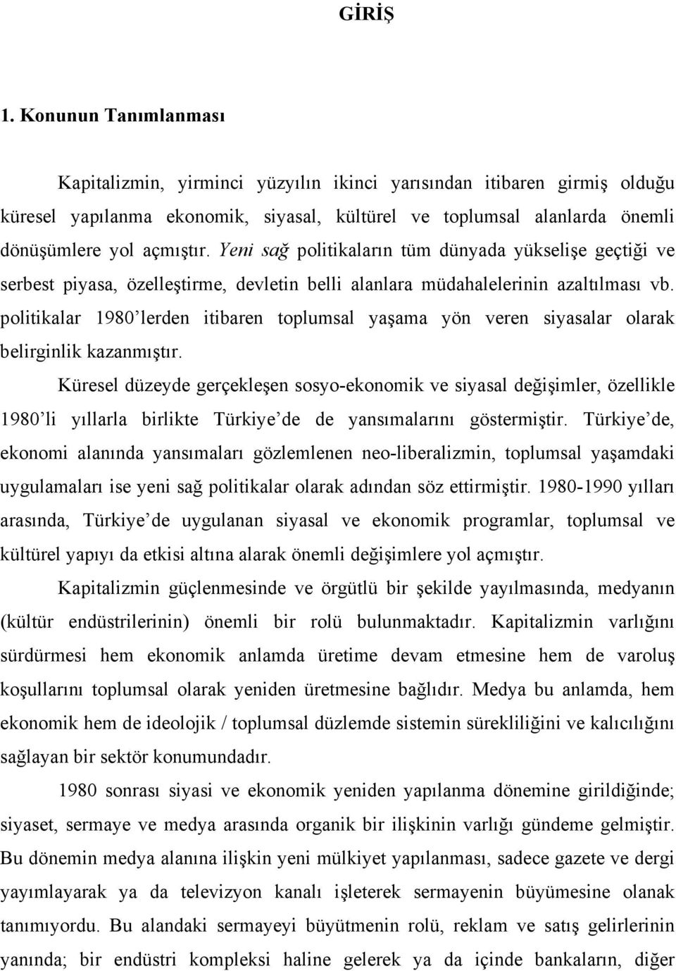 Yeni sağ politikaların tüm dünyada yükselişe geçtiği ve serbest piyasa, özelleştirme, devletin belli alanlara müdahalelerinin azaltılması vb.