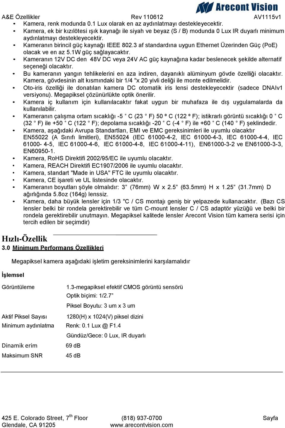 3 af standardına uygun Ethernet Üzerinden Güç (PoE) olacak ve en az 5.1W güç sağlayacaktır.