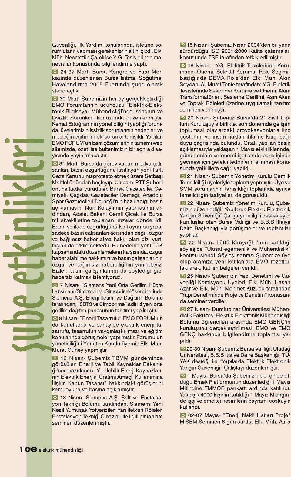 30 Mart- Şubemizin her ay gerçekleştirdiği EMO Forumlarının üçüncüsü Elektrik-Elektronik-Bilgisayar Mühendisliği nde İstihdam ve İşsizlik Sorunları konusunda düzenlenmiştir.