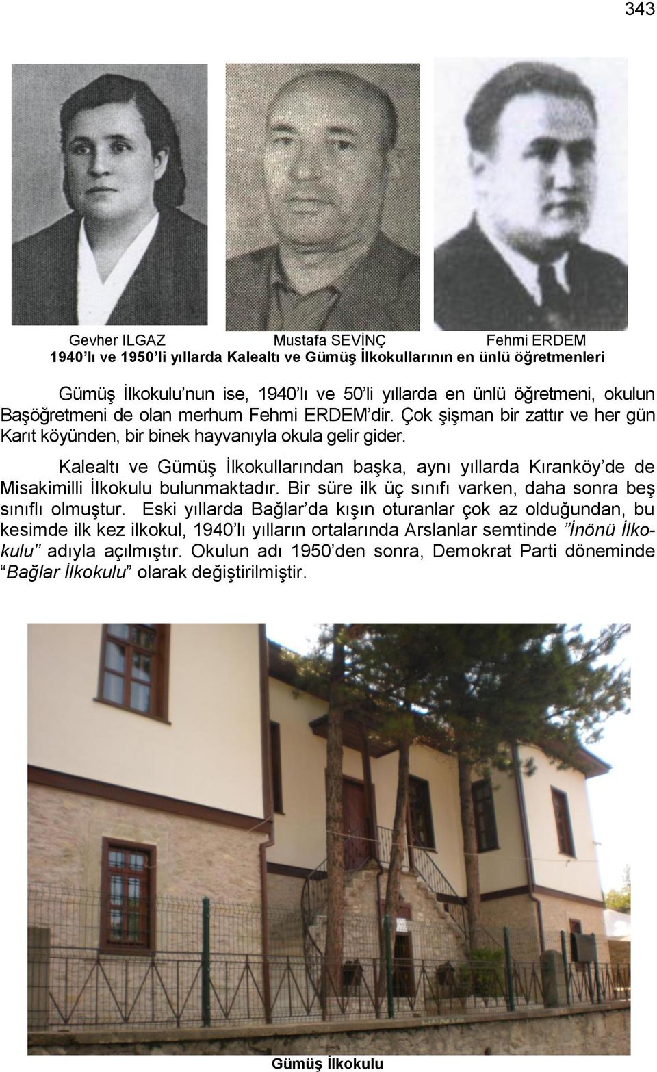 Kalealtı ve GümüĢ Ġlkokullarından baģka, aynı yıllarda Kıranköy de de Misakimilli Ġlkokulu bulunmaktadır. Bir süre ilk üç sınıfı varken, daha sonra beģ sınıflı olmuģtur.
