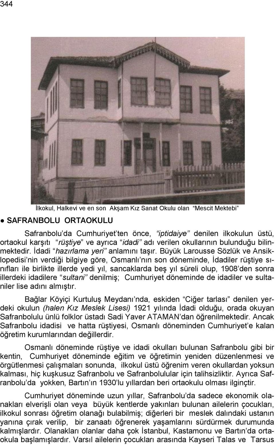 Büyük Larousse Sözlük ve Ansiklopedisi nin verdiği bilgiye göre, Osmanlı nın son döneminde, Ġdadiler rüģtiye sınıfları ile birlikte illerde yedi yıl, sancaklarda beģ yıl süreli olup, 1908 den sonra