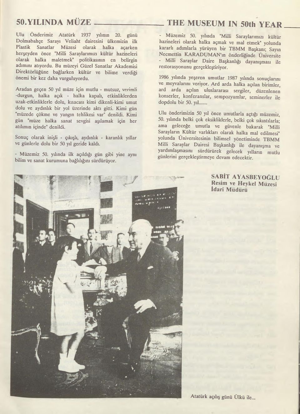 belirgin adımım atıyordu. Bu müzeyi Güzel Sanatlar Akademisi Direktörlüğüne bağlarken kültür ve bilime verdiği önemi bir kez daha vurguluyordu.