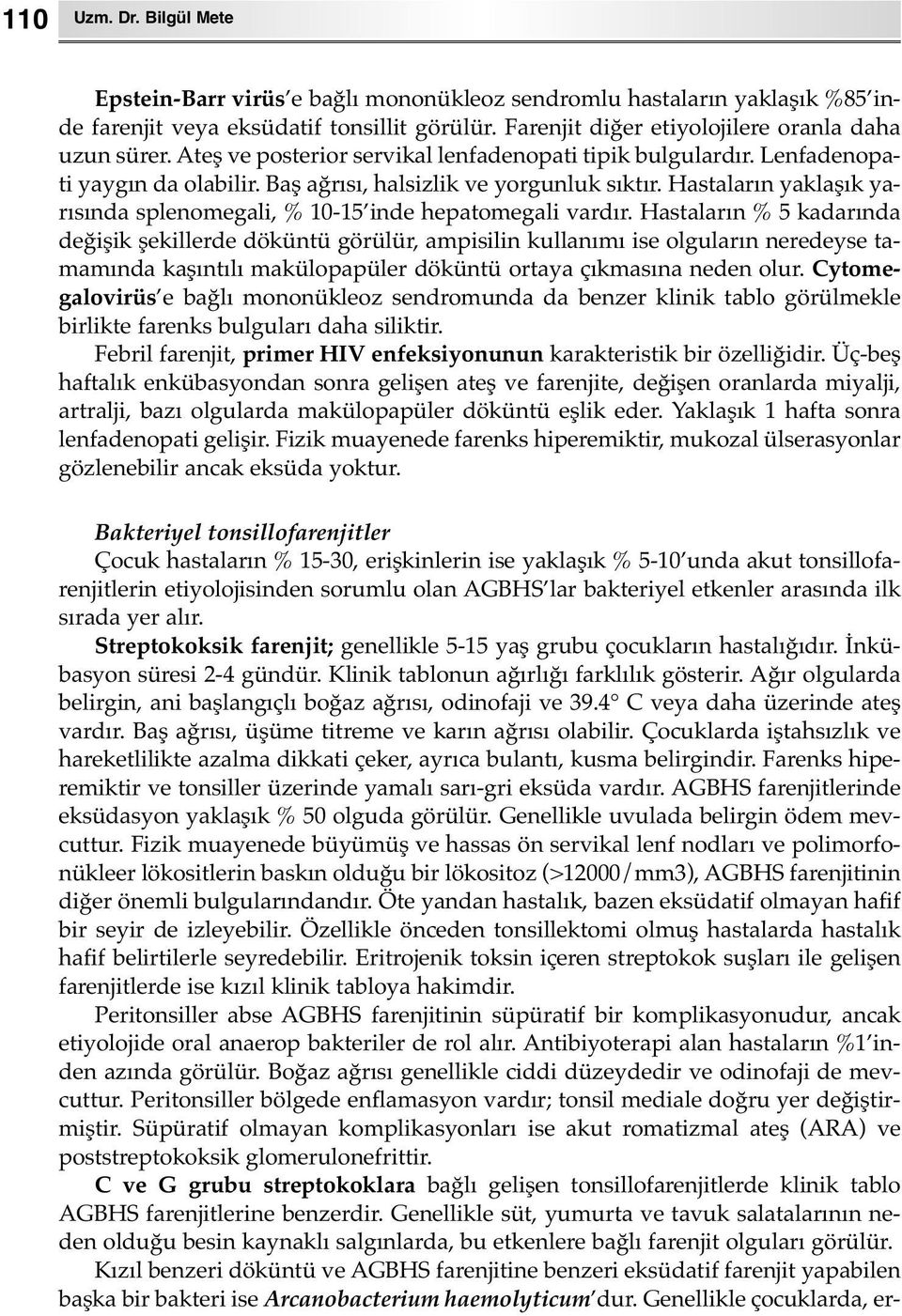 Hastaların yaklaşık yarısında splenomegali, % 10-15 inde hepatomegali vardır.