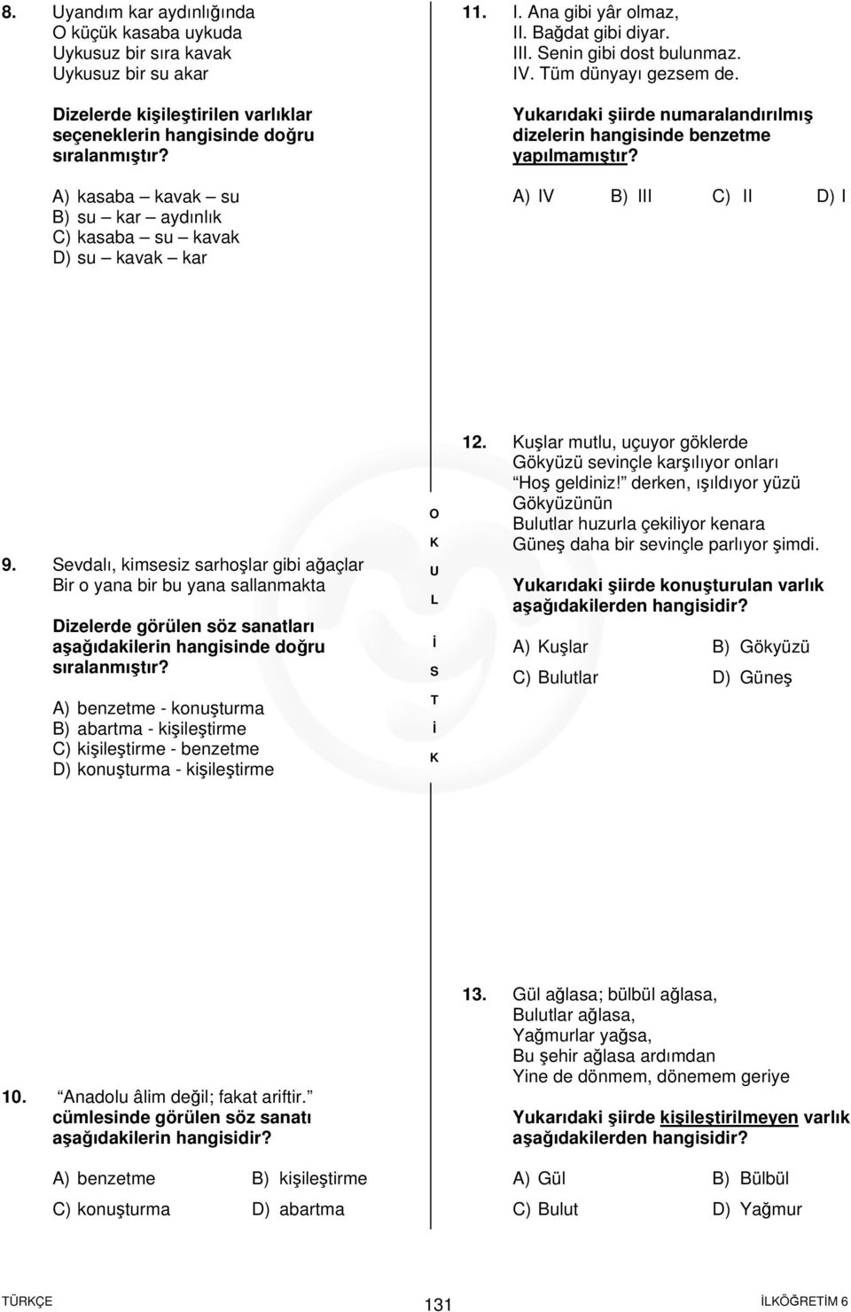 Yukarıdaki şiirde numaralandırılmış dizelerin hangisinde benzetme yapılmamıştır? A) IV B) III C) II D) I 9.