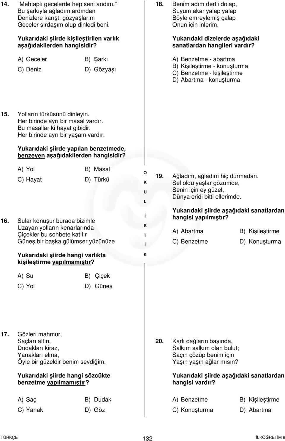 Yukarıdaki dizelerde aşağıdaki sanatlardan hangileri vardır? A) Benzetme - abartma B) işileştirme - konuşturma C) Benzetme - kişileştirme D) Abartma - konuşturma 15. Yolların türküsünü dinleyin.