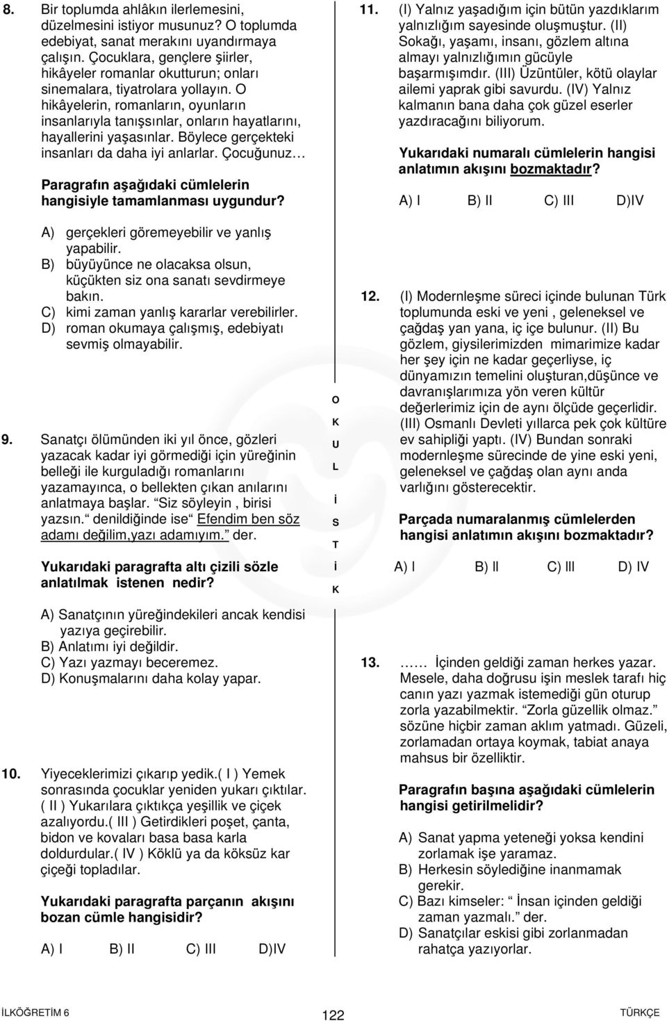 hikâyelerin, romanların, oyunların insanlarıyla tanışsınlar, onların hayatlarını, hayallerini yaşasınlar. Böylece gerçekteki insanları da daha iyi anlarlar.