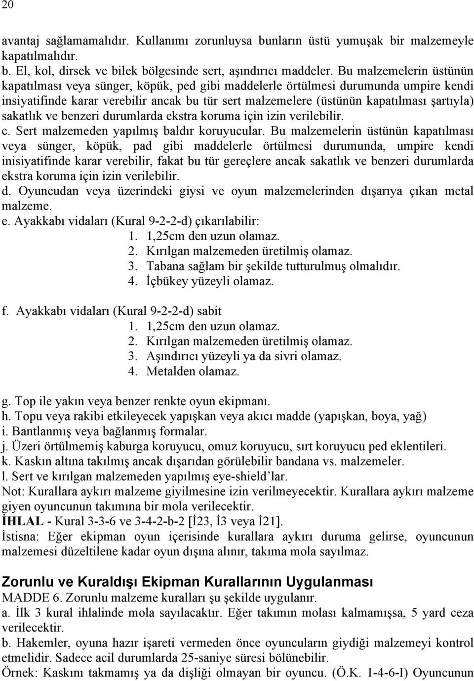 sakatlık ve benzeri durumlarda ekstra koruma için izin verilebilir. c. Sert malzemeden yapılmış baldır koruyucular.