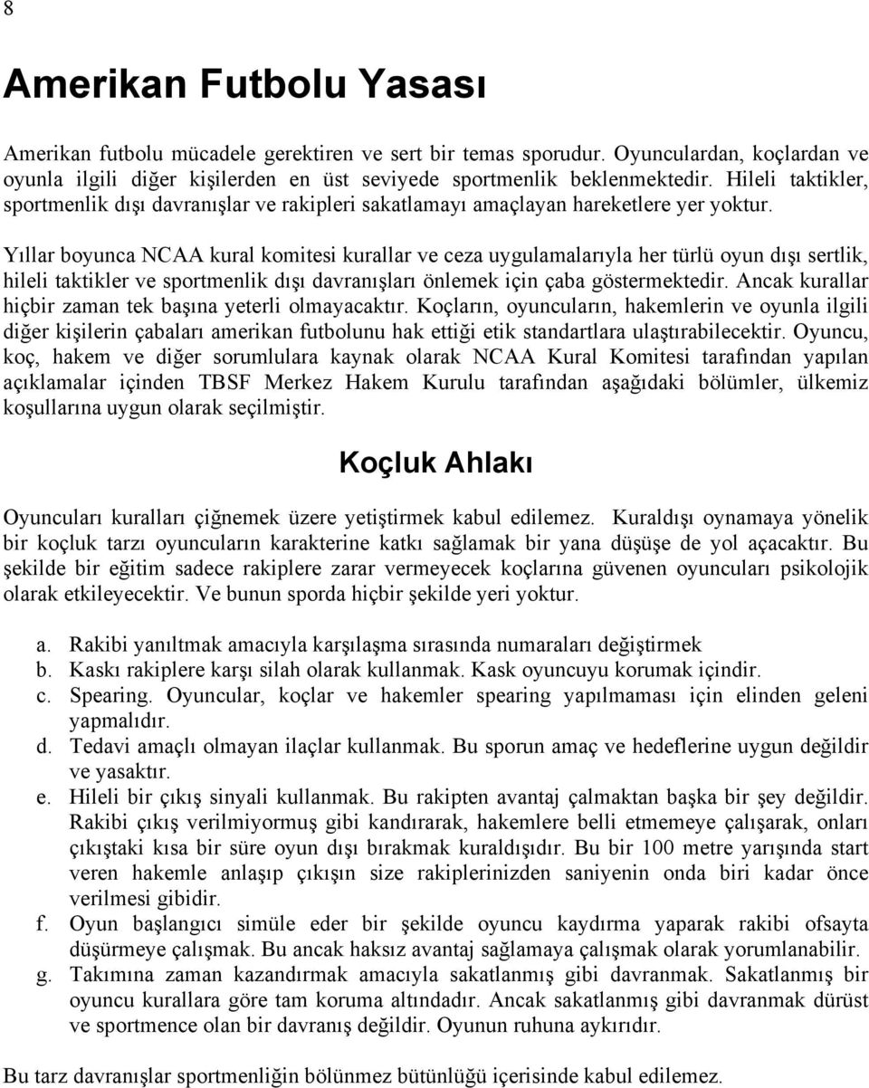 Yıllar boyunca NCAA kural komitesi kurallar ve ceza uygulamalarıyla her türlü oyun dışı sertlik, hileli taktikler ve sportmenlik dışı davranışları önlemek için çaba göstermektedir.