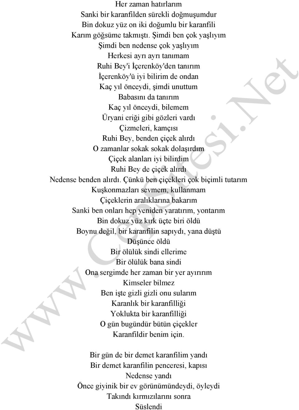 Kaç yıl önceydi, bilemem Üryani eriği gibi gözleri vardı Çizmeleri, kamçısı Ruhi Bey, benden çiçek alırdı O zamanlar sokak sokak dolaşırdım Çiçek alanları iyi bilirdim Ruhi Bey de çiçek alırdı