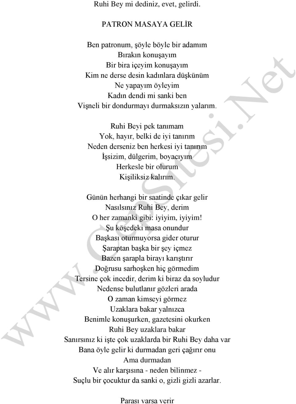 dondurmayı durmaksızın yalarım. Ruhi Beyi pek tanımam Yok, hayır, belki de iyi tanırım Neden derseniz ben herkesi iyi tanırım İşsizim, dülgerim, boyacıyım Herkesle bir olurum Kişiliksiz kalırım.