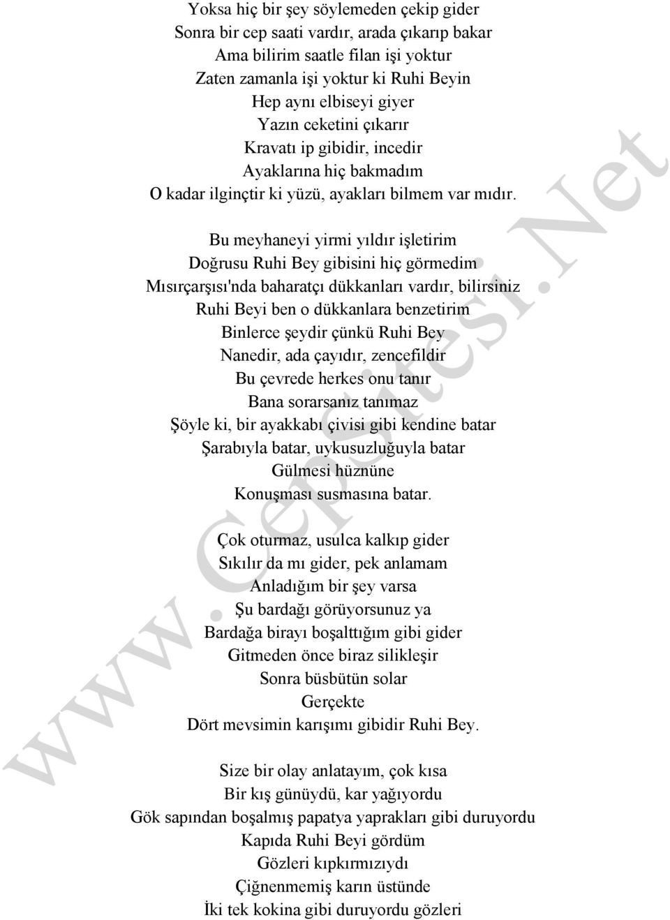 Bu meyhaneyi yirmi yıldır işletirim Doğrusu Ruhi Bey gibisini hiç görmedim Mısırçarşısı'nda baharatçı dükkanları vardır, bilirsiniz Ruhi Beyi ben o dükkanlara benzetirim Binlerce şeydir çünkü Ruhi