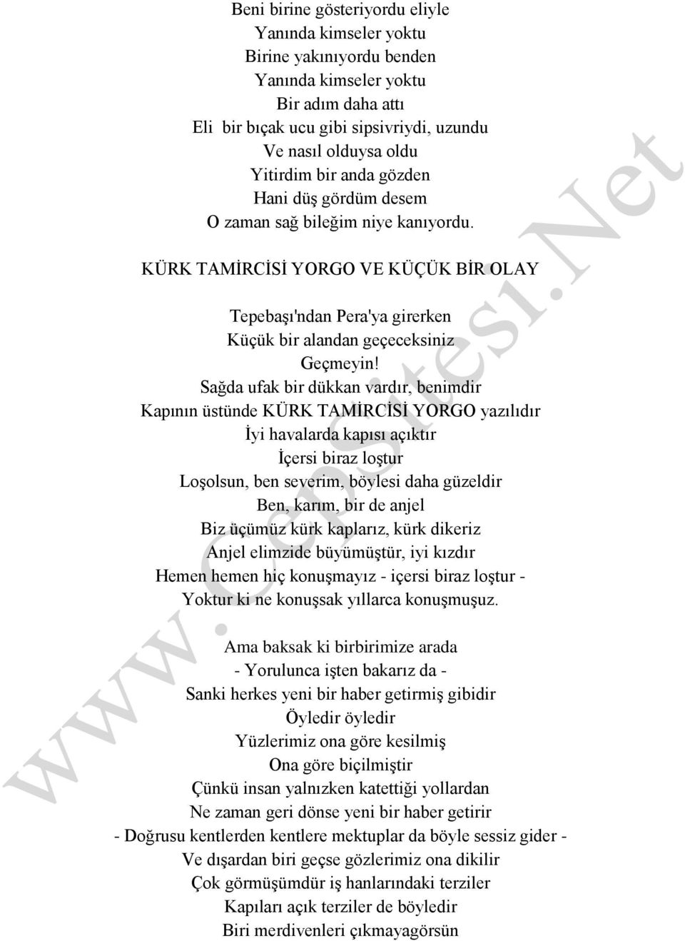 Sağda ufak bir dükkan vardır, benimdir Kapının üstünde KÜRK TAMİRCİSİ YORGO yazılıdır İyi havalarda kapısı açıktır İçersi biraz loştur Loşolsun, ben severim, böylesi daha güzeldir Ben, karım, bir de