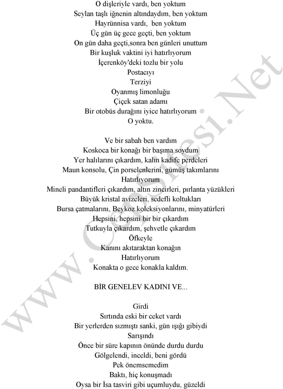 Ve bir sabah ben vardım Koskoca bir konağı bir başıma soydum Yer halılarını çıkardım, kalın kadife perdeleri Maun konsolu, Çin porselenlerini, gümüş takımlarını Hatırlıyorum Mineli pandantifleri