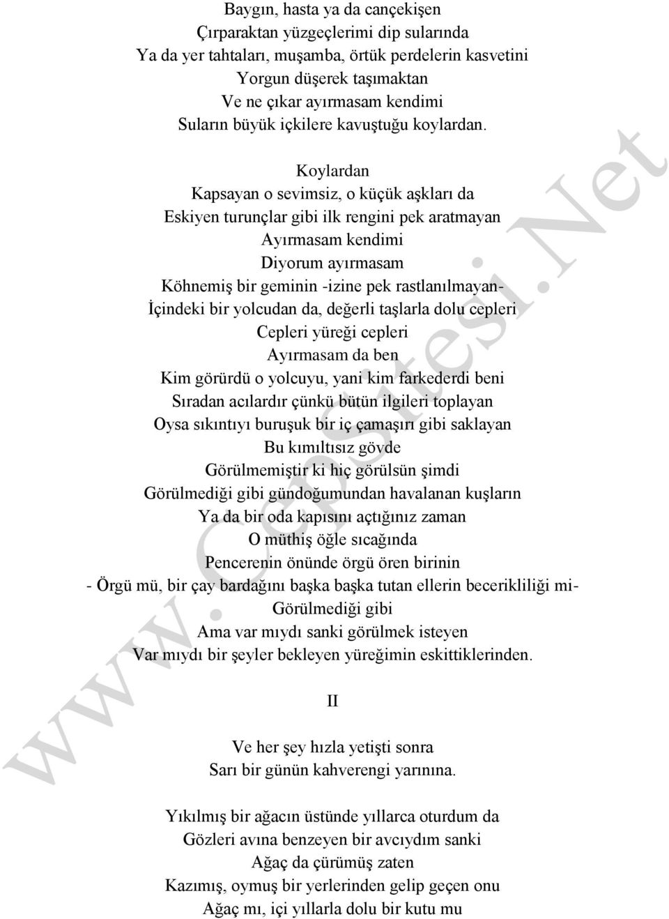 Koylardan Kapsayan o sevimsiz, o küçük aşkları da Eskiyen turunçlar gibi ilk rengini pek aratmayan Ayırmasam kendimi Diyorum ayırmasam Köhnemiş bir geminin -izine pek rastlanılmayan- İçindeki bir