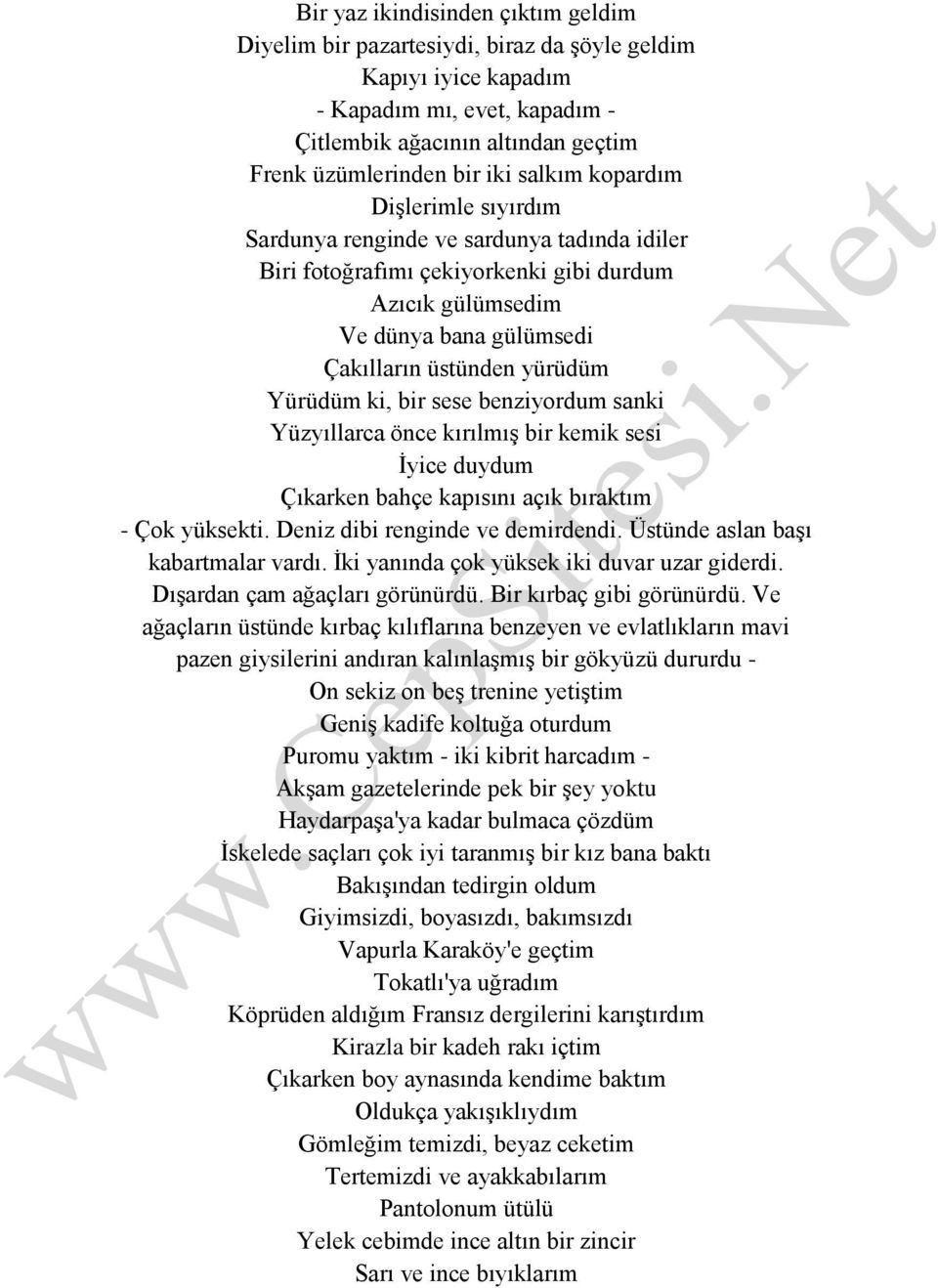 Yürüdüm ki, bir sese benziyordum sanki Yüzyıllarca önce kırılmış bir kemik sesi İyice duydum Çıkarken bahçe kapısını açık bıraktım - Çok yüksekti. Deniz dibi renginde ve demirdendi.