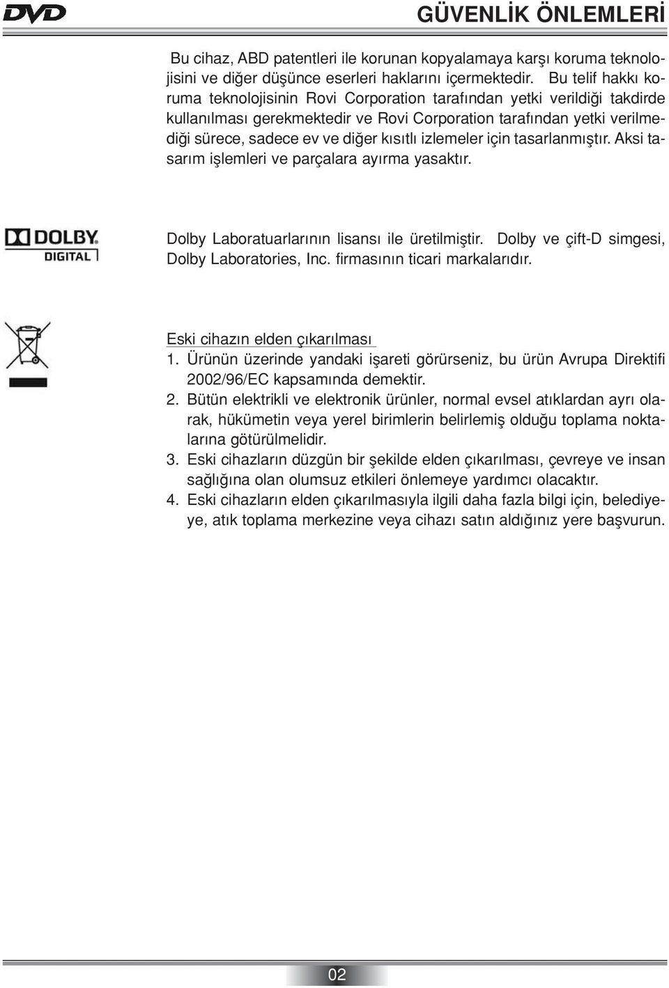 izlemeler için tasarlanm flt r. Aksi tasar m ifllemleri ve parçalara ay rma yasakt r. Dolby Laboratuarlar n n lisans ile üretilmifltir. Dolby ve çift-d simgesi, Dolby Laboratories, Inc.