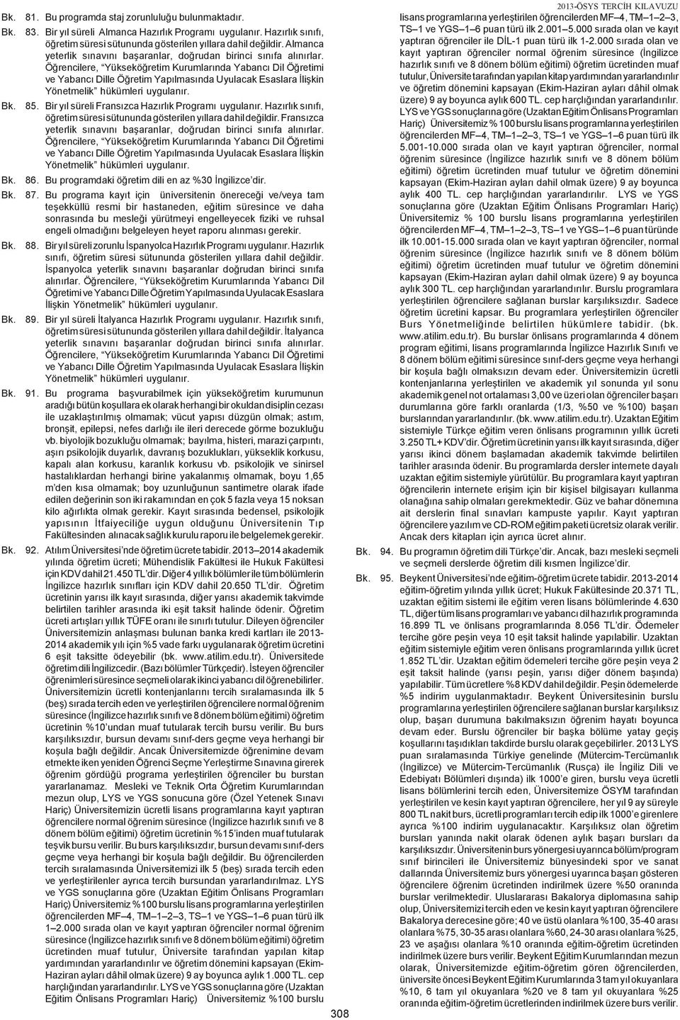 Öðrencilere, Yükseköðretim Kurumlarýnda Yabancý Dil Öðretimi ve Yabancý Dille Öðretim Yapýlmasýnda Uyulacak Esaslara Ýliþkin Yönetmelik hükümleri uygulanýr. 85.